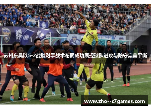 苏州东吴以5-2战胜对手战术布局成功展现球队进攻与防守完美平衡