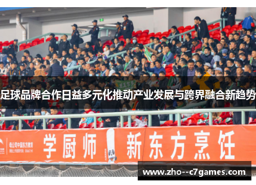 足球品牌合作日益多元化推动产业发展与跨界融合新趋势