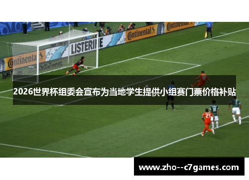 2026世界杯组委会宣布为当地学生提供小组赛门票价格补贴