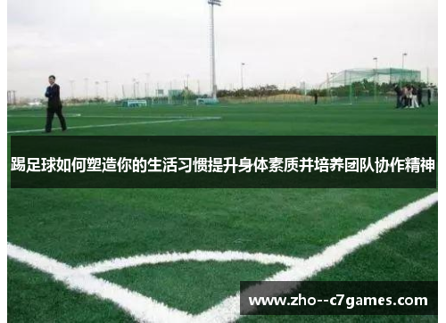 踢足球如何塑造你的生活习惯提升身体素质并培养团队协作精神