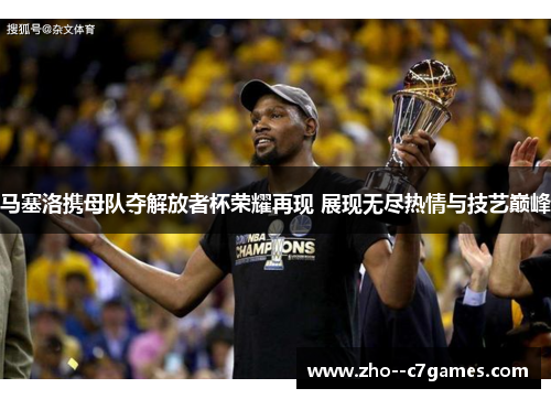 马塞洛携母队夺解放者杯荣耀再现 展现无尽热情与技艺巅峰 马塞洛携母队夺解放者杯荣耀再现 展现无尽热情与技艺巅峰