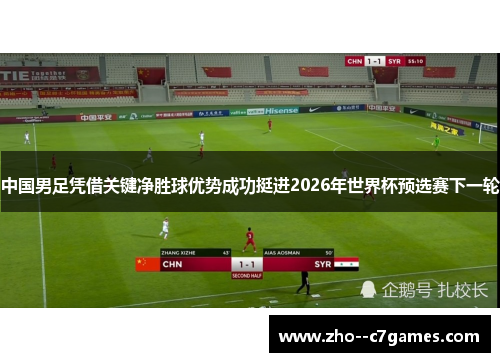 中国男足凭借关键净胜球优势成功挺进2026年世界杯预选赛下一轮 中国男足凭借关键净胜球优势成功挺进2026年世界杯预选赛下一轮